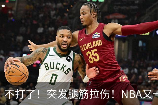 不打了！突发腿筋拉伤！NBA又一个球星倒下